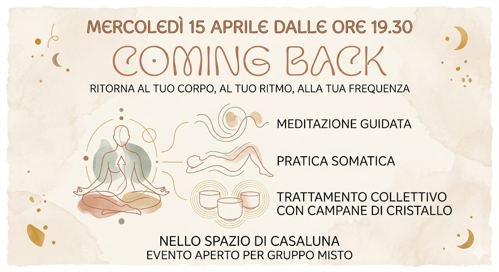 Coming back — Mercoledì 15 Aprile ore 19.30: meditazione guidata, pratica somatica e campane di cristallo. CasaLuna Voghera, evento aperto per gruppo misto.